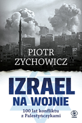 Izrael na wojnie. 100 lat konfliktu z Palestyńczykami, Piotr Zychowicz, Dom Wydawniczy REBIS Sp. z o.o.