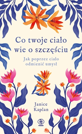 Co twoje ciało wie o szczęściu, Janice Kaplan, Dom Wydawniczy REBIS Sp. z o.o.