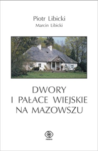 Dwory i pałace wiejskie na Mazowszu, Piotr Libicki, Marcin Libicki, Dom Wydawniczy REBIS Sp. z o.o.