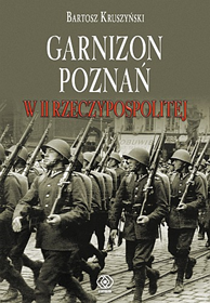 Garnizon Poznań w II Rzeczypospolitej, Bartosz Kruszyński, Dom Wydawniczy REBIS Sp. z o.o.