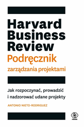 Harvard Business Review. Podręcznik zarządzania projektami,  seria Harvard Business Essentials,, Antonio Nieto-Rodriguez, Dom Wydawniczy REBIS Sp. z o.o.