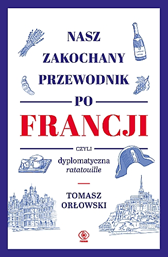 Nasz zakochany przewodnik po Francji..., Tomasz Orłowski, Dom Wydawniczy REBIS Sp. z o.o.