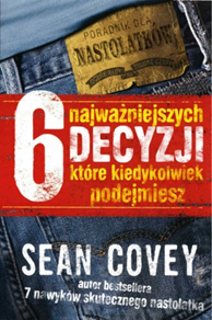6 najważniejszych decyzji, które kiedykolwiek podejmiesz, Sean Covey, Dom Wydawniczy REBIS Sp. z o.o.