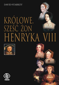 Królowe. Sześć żon Henryka VIII, David Starkey, Dom Wydawniczy REBIS Sp. z o.o.