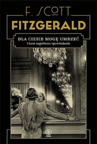 Dla ciebie mogę umrzeć i inne zagubione opowiadania, F. Scott Fitzgerald, Dom Wydawniczy REBIS Sp. z o.o.