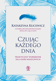 Czując każdego dnia. Praktyczny workbook dla osób wrażliwych, Katarzyna Kucewicz, Dom Wydawniczy REBIS Sp. z o.o.