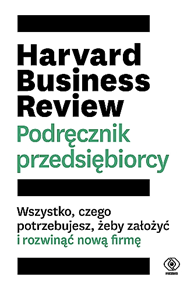 Harvard Business Review. Podręcznik przedsiębiorcy,  praca zbiorowa, Dom Wydawniczy REBIS Sp. z o.o.
