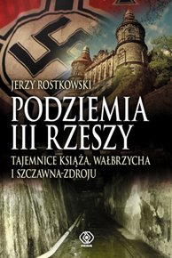 Podziemia III Rzeszy.Tajemnice Książa, Wałbrzycha i Szczawna, Jerzy Rostkowski, Dom Wydawniczy REBIS Sp. z o.o.