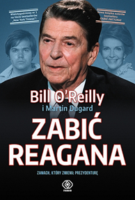 Zabić Reagana, Bill O'Reilly, Martin Dugard, Dom Wydawniczy REBIS Sp. z o.o.