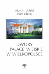 Dwory i pałace wiejskie w Wielkopolsce, Piotr Libicki, Marcin Libicki, Dom Wydawniczy REBIS Sp. z o.o.