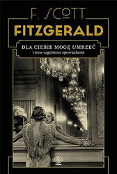 Dla ciebie mogę umrzeć i inne zagubione opowiadania, F. Scott Fitzgerald, Dom Wydawniczy REBIS Sp. z o.o.