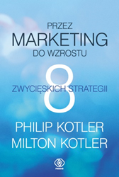 Przez marketing do wzrostu. 8 zwycięskich strategii, Philip Kotler, Milton Kotler, Dom Wydawniczy REBIS Sp. z o.o.