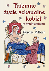Tajemne życie seksualne kobiet w średniowieczu, Rosalie Gilbert, Dom Wydawniczy REBIS Sp. z o.o.