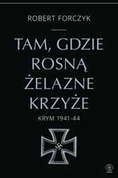 Tam, gdzie rosną Żelazne Krzyże. Krym 1941-1944, Robert Forczyk, Dom Wydawniczy REBIS Sp. z o.o.